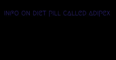 info on diet pill called adipex