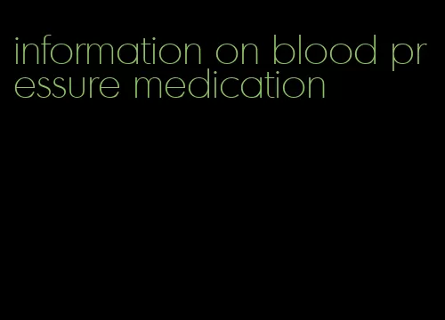 information on blood pressure medication