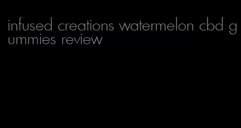 infused creations watermelon cbd gummies review