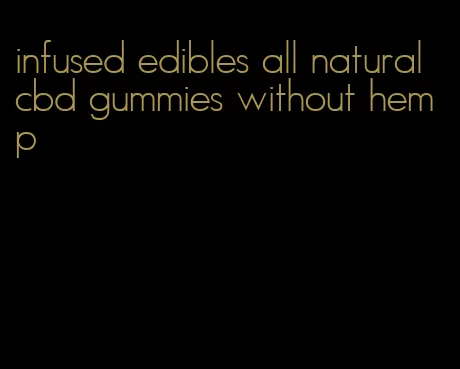 infused edibles all natural cbd gummies without hemp