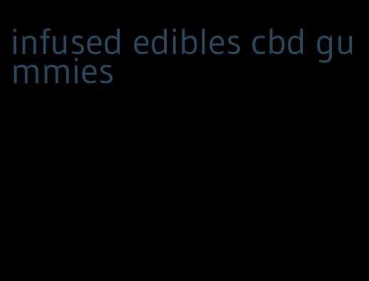 infused edibles cbd gummies