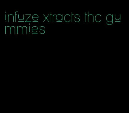 infuze xtracts thc gummies