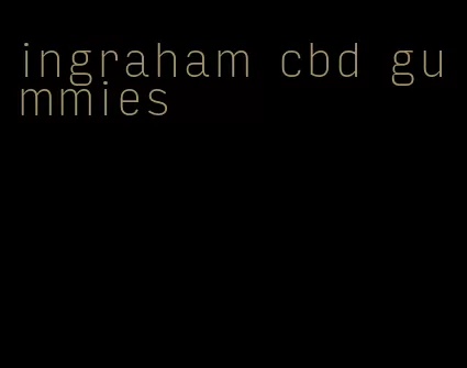 ingraham cbd gummies