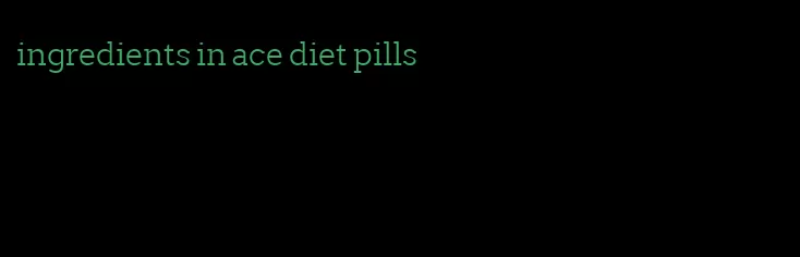 ingredients in ace diet pills