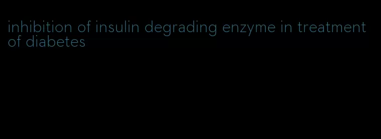 inhibition of insulin degrading enzyme in treatment of diabetes