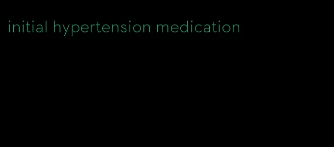 initial hypertension medication