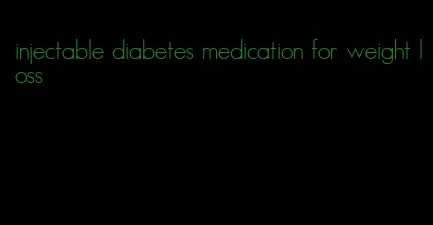 injectable diabetes medication for weight loss