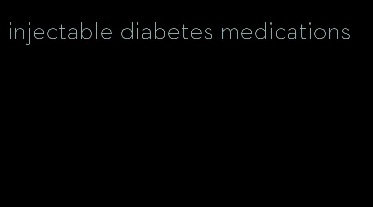 injectable diabetes medications