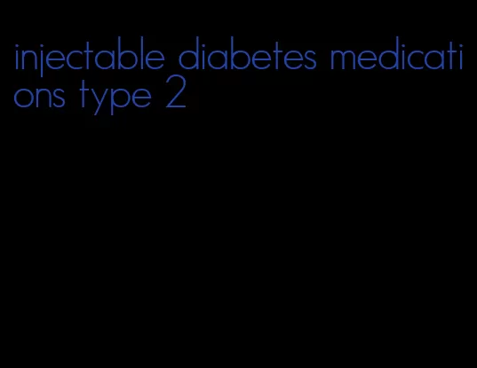 injectable diabetes medications type 2