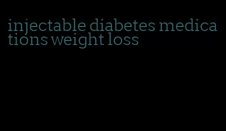 injectable diabetes medications weight loss