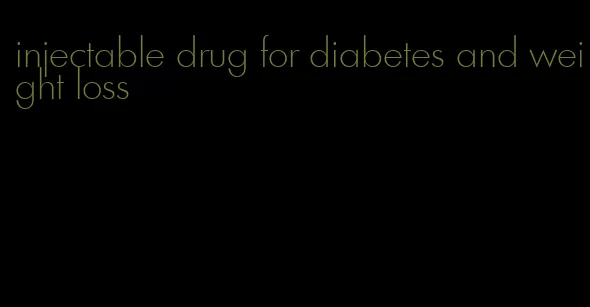 injectable drug for diabetes and weight loss