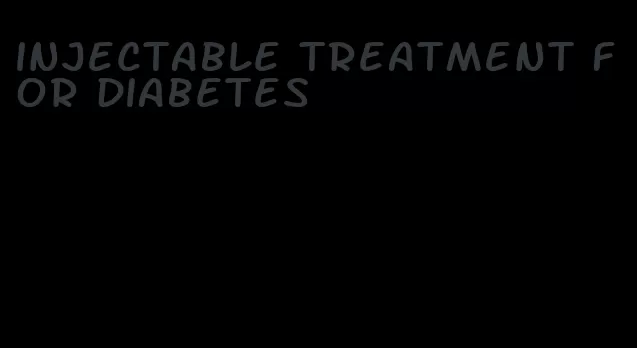 injectable treatment for diabetes