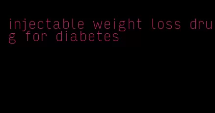 injectable weight loss drug for diabetes