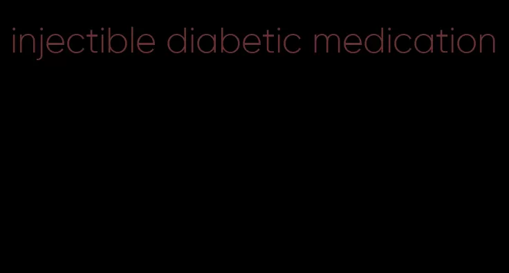 injectible diabetic medication