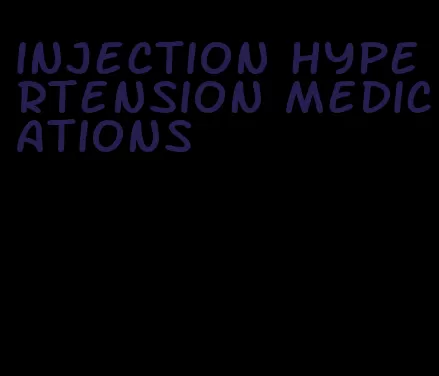 injection hypertension medications