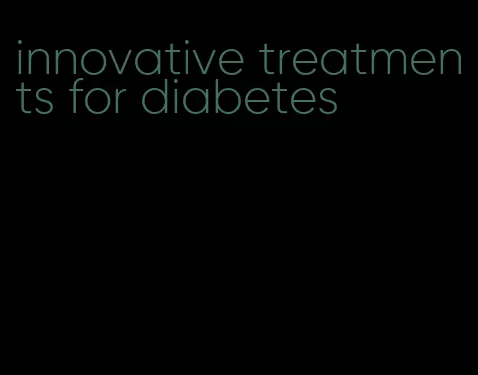 innovative treatments for diabetes