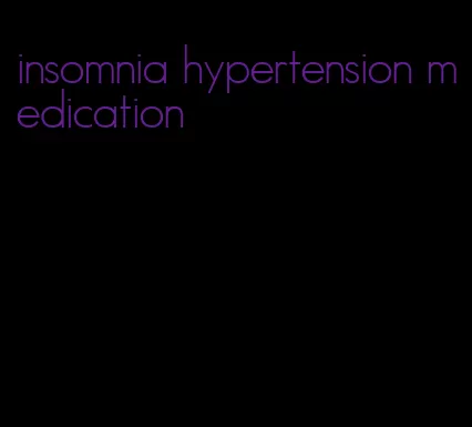 insomnia hypertension medication