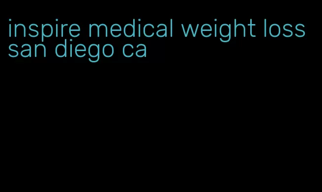 inspire medical weight loss san diego ca