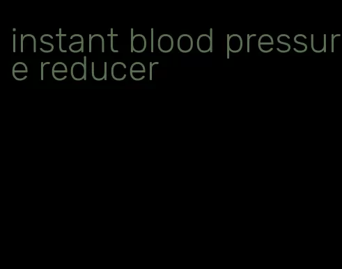 instant blood pressure reducer