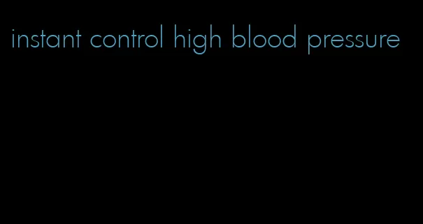 instant control high blood pressure