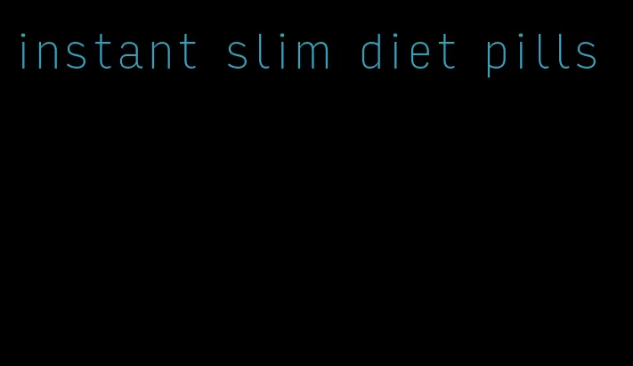 instant slim diet pills