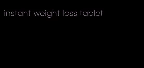 instant weight loss tablet