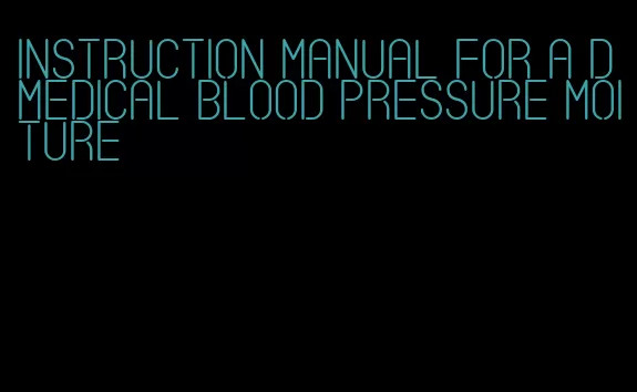 instruction manual for a d medical blood pressure moiture