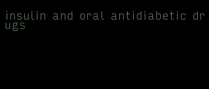 insulin and oral antidiabetic drugs