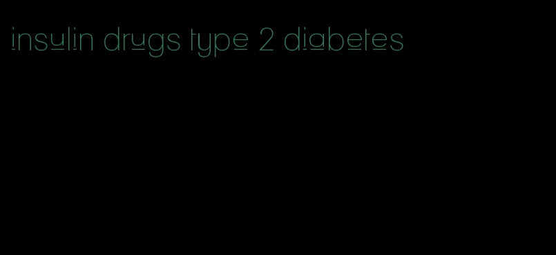 insulin drugs type 2 diabetes