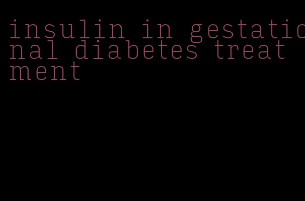 insulin in gestational diabetes treatment