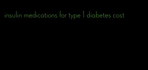 insulin medications for type 1 diabetes cost