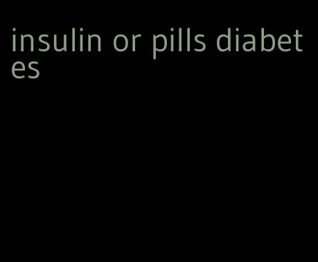 insulin or pills diabetes