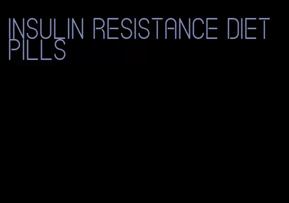 insulin resistance diet pills