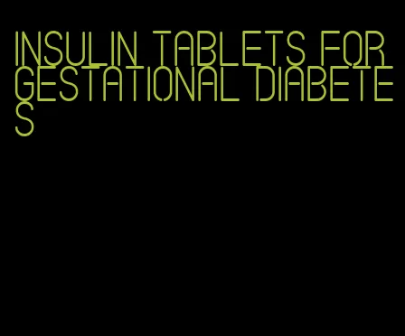 insulin tablets for gestational diabetes