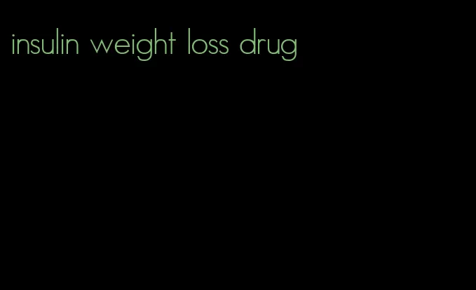 insulin weight loss drug