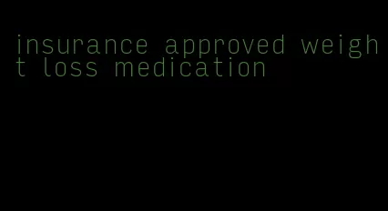 insurance approved weight loss medication