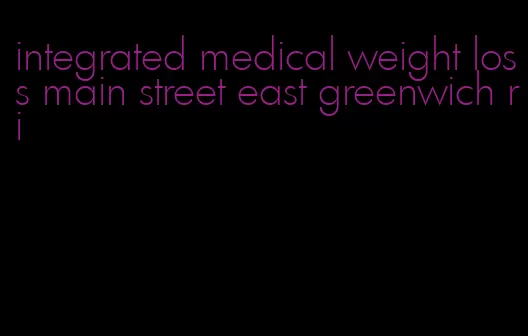 integrated medical weight loss main street east greenwich ri