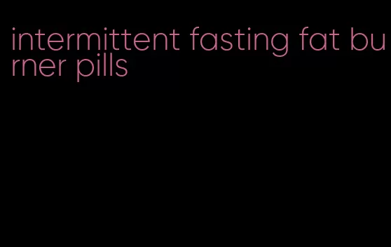 intermittent fasting fat burner pills