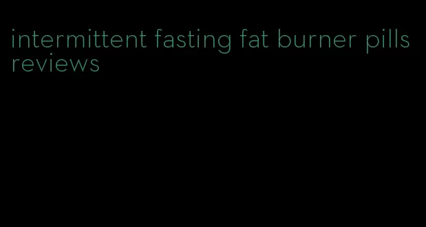 intermittent fasting fat burner pills reviews