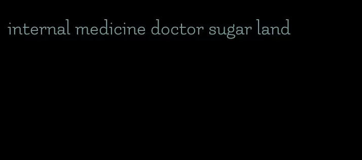 internal medicine doctor sugar land