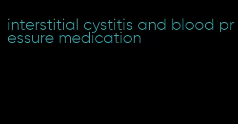 interstitial cystitis and blood pressure medication