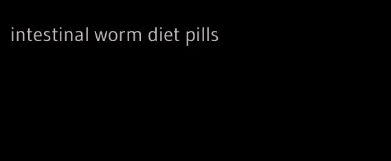 intestinal worm diet pills