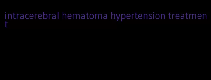 intracerebral hematoma hypertension treatment