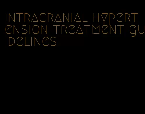 intracranial hypertension treatment guidelines