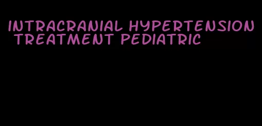 intracranial hypertension treatment pediatric