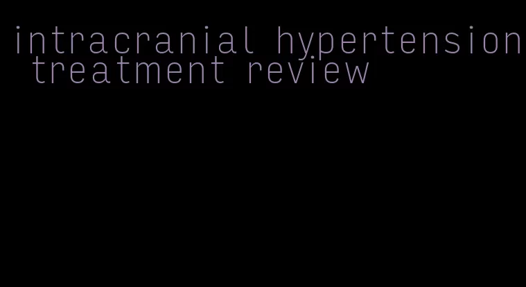 intracranial hypertension treatment review