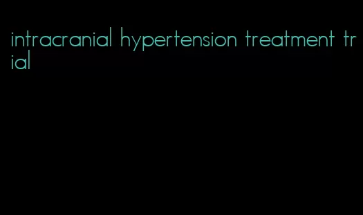 intracranial hypertension treatment trial