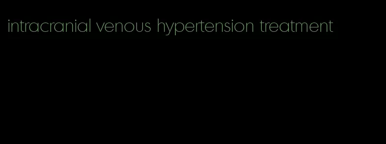 intracranial venous hypertension treatment