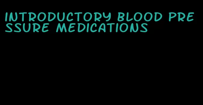 introductory blood pressure medications