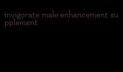 invigorate male enhancement supplement